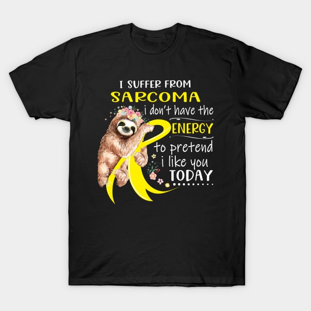 I Suffer From Sarcoma I Don't Have The Energy To Pretend I Like You Today Support Sarcoma Warrior Gifts T-Shirt by ThePassion99